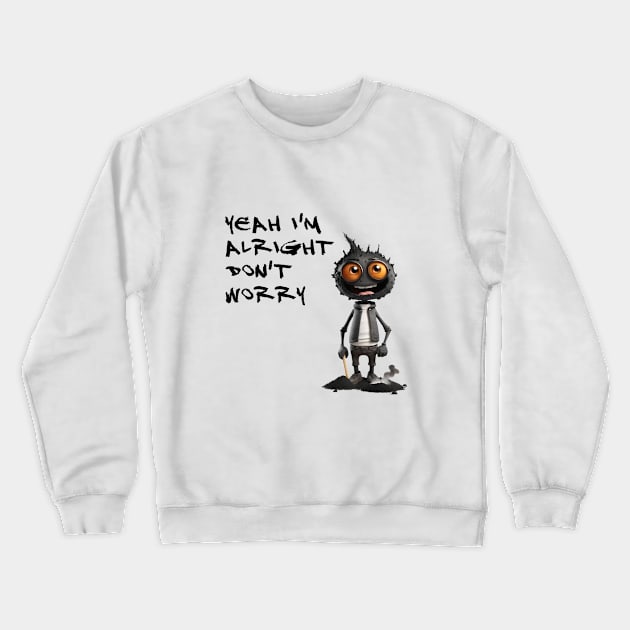 I'M ALRIGHT DON'T WORRY Crewneck Sweatshirt by DesignByMe90